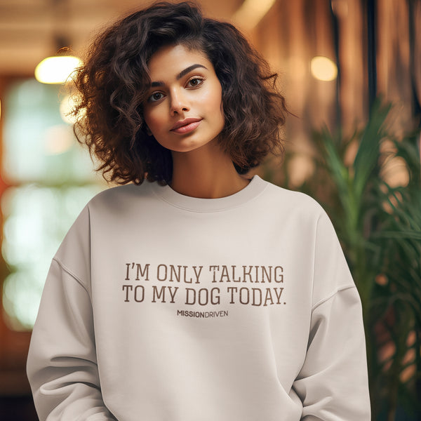 Only Talking to My Dog Today Crewneck