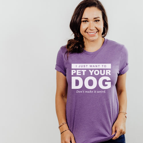 I Just Want to Pet Your Dog T-Shirt