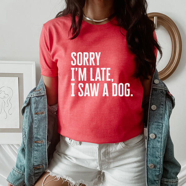 Sorry I'm Late, I Saw A Dog T-Shirt
