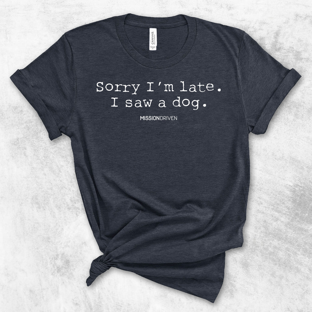 Sorry I'm Late, I Saw A Dog T-Shirt