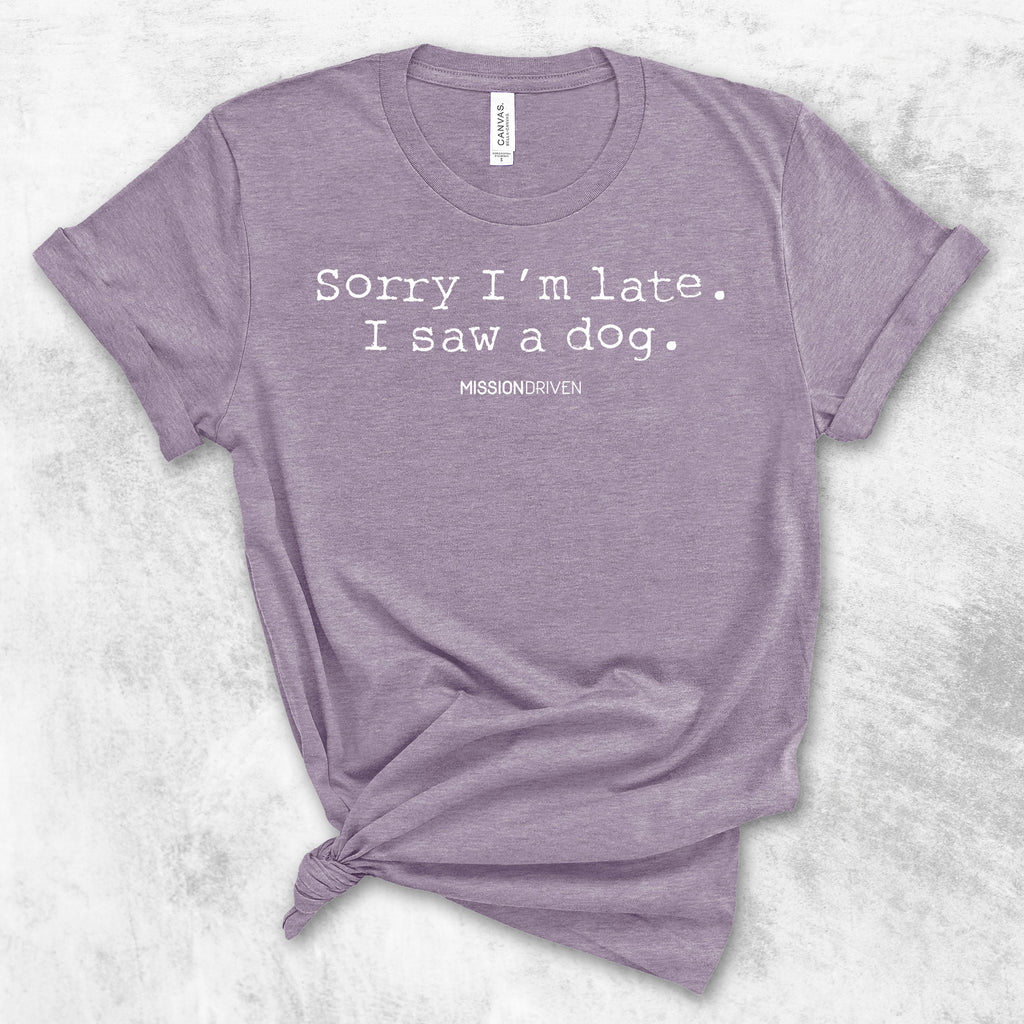 Sorry I'm Late, I Saw A Dog T-Shirt