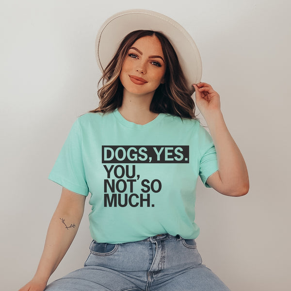 Dogs, Yes. You, Not So Much T-Shirt